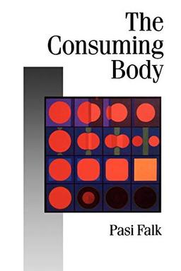 The Consuming Body (Theory, Culture and Society Series, Vol. 30)