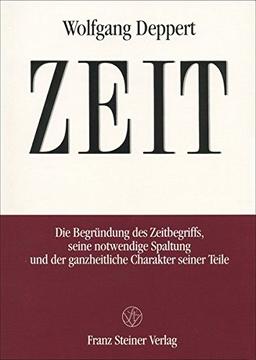 Zeit: Die Begründung des Zeitbegriffs, seine notwendige Spaltung und der ganzheitliche Charakter seiner Teile.