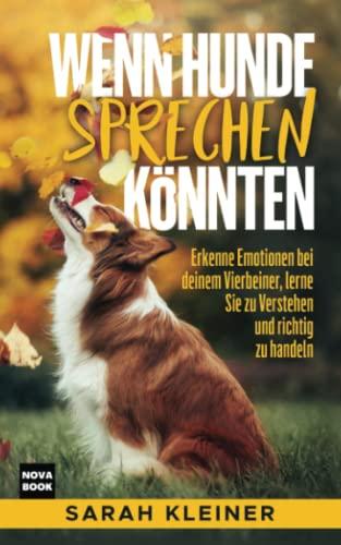 Wenn Hunde sprechen könnten: Erkenne Emotionen bei deinem Vierbeiner, lerne sie verstehen und richtig zu reagieren