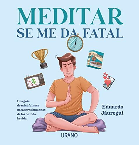 Meditar se me da fatal: Una guía de mindfulness para seres humanos de los de toda la vida (Crecimiento personal)