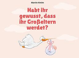 Habt ihr gewusst, dass ihr Großeltern werdet?: Ein Ausfüll - Begleit - Buch als Geschenk von werdenden Eltern an werdende Großeltern