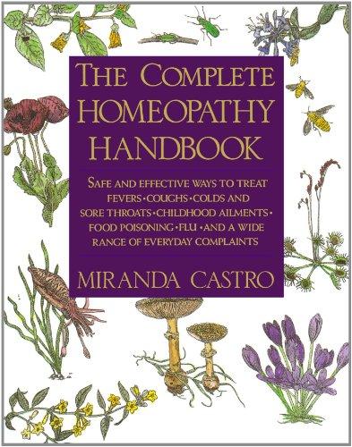 The Complete Homeopathy Handbook: Safe and Effective Ways to Treat Fevers, Coughs, Colds and Sore Throats, Childhood Ailments, Food Poisoning, Flu, an