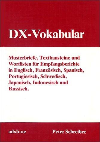 DX-Vokabular. Musterbriefe, Textbausteine und Wortlisten für Empfangsberichte in Englisch, Französisch, Spanisch, Portugiesisch, Schwedisch, Japanisch, Indonesisch und Russisch