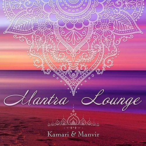 Mantra Lounge - Kamari & Manvir: An ambient sound-healing journey of sacred sanskrit & Kundalini Yoga Mantras to relax the mind and uplift the spirit