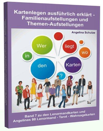 Kartenlegen ausführlich erklärt - Familienaufstellungen und Themen-Aufstellungen: Band 7 zu den Lenormandkarten und Angelinas 80 Lenormand - Tarot - Wahrsagekarten