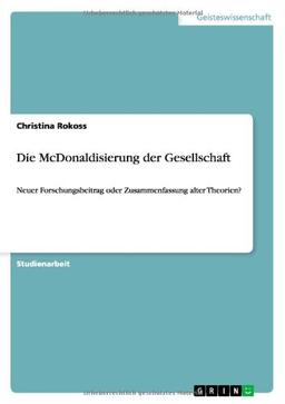 Die McDonaldisierung der Gesellschaft: Neuer Forschungsbeitrag oder Zusammenfassung alter Theorien?