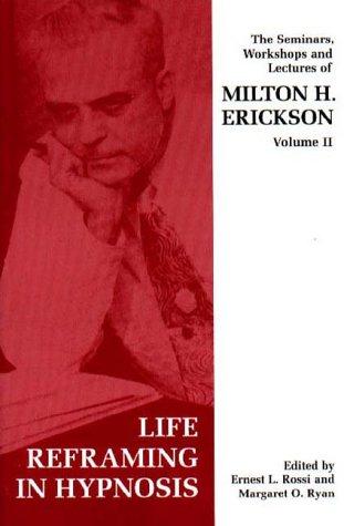 Seminars, Workshops and Lectures of Milton H. Erickson: Life Reframing in Hypnosis v. 2