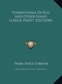 Pennsylvania Dutch And Other Essays (LARGE PRINT EDITION)