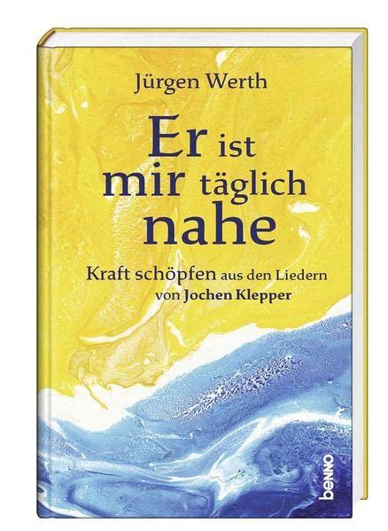 Er ist mir täglich nahe: Kraft schöpfen aus den Liedern von Jochen Klepper