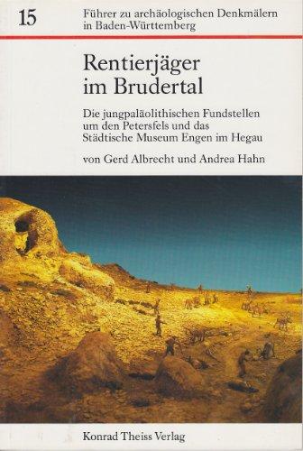 Rentierjäger im Brudertal am Ende der Eiszeit. Die jungpaläolithischen Fundstellen um den Petersfels und das Städtische Museum Engen im Hegau (Führer ... Denkmälern in Baden-Württemberg, Band 15)