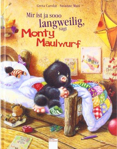 Mir ist ja sooo langweilig, sagt Monty Maulwurf