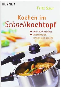 Kochen im Schnellkochtopf: Über 200 Rezepte, vitaminreich, schnell und gesund