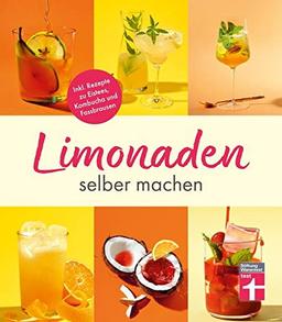 Limonaden selber machen: Klassische Limonaden - Prickelndes mit Hefekulturen - Exoten unter den Limonaden - Energydrinks - Rezeptübersicht: Inkl. Rezepte zu Eistees, Kombucha und Fassbrausen