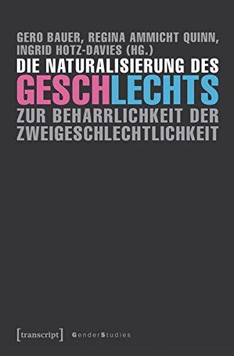 Die Naturalisierung des Geschlechts: Zur Beharrlichkeit der Zweigeschlechtlichkeit (Gender Studies)