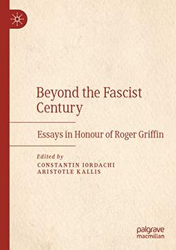 Beyond the Fascist Century: Essays in Honour of Roger Griffin