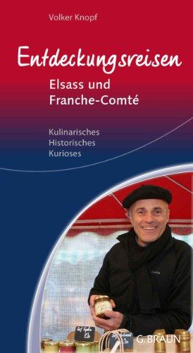 Entdeckungsreisen Elsass und Franche-Comté: Kulinarisches, Historisches, Kurioses