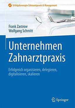 Unternehmen Zahnarztpraxis: Erfolgreich organisieren, delegieren, digitalisieren, skalieren (Erfolgskonzepte Zahnarztpraxis & Management)