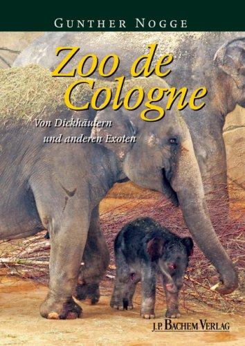 Zoo de Cologne. Von Dickhäutern und anderen Exoten