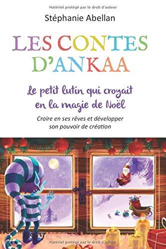 LE PETIT LUTIN QUI CROYAIT A LA MAGIE DE NOËL: Croîre en ses rêves et developper son pouvoir de création