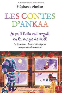 LE PETIT LUTIN QUI CROYAIT A LA MAGIE DE NOËL: Croîre en ses rêves et developper son pouvoir de création