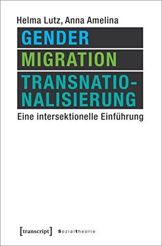 Gender, Migration, Transnationalisierung: Eine intersektionelle Einführung (Sozialtheorie)