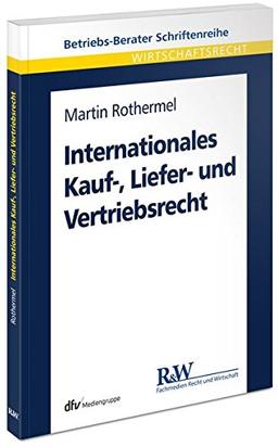 Internationales Kauf-, Liefer- und Vertriebsrecht (Betriebs-Berater Schriftenreihe/ Wirtschaftsrecht)