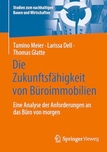 Die Zukunftsfähigkeit von Büroimmobilien: Eine Analyse der Anforderungen an das Büro von morgen (Studien zum nachhaltigen Bauen und Wirtschaften)