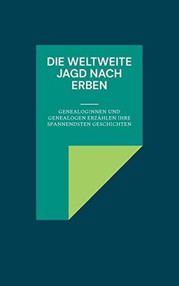 Die weltweite Jagd nach Erben: Genealoginnen und Genealogen erzählen ihre spannendsten Geschichten