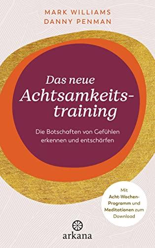 Das neue Achtsamkeitstraining: Die Botschaften von Gefühlen erkennen und entschärfen - Mit Acht-Wochen-Programm und Meditationen zum Download