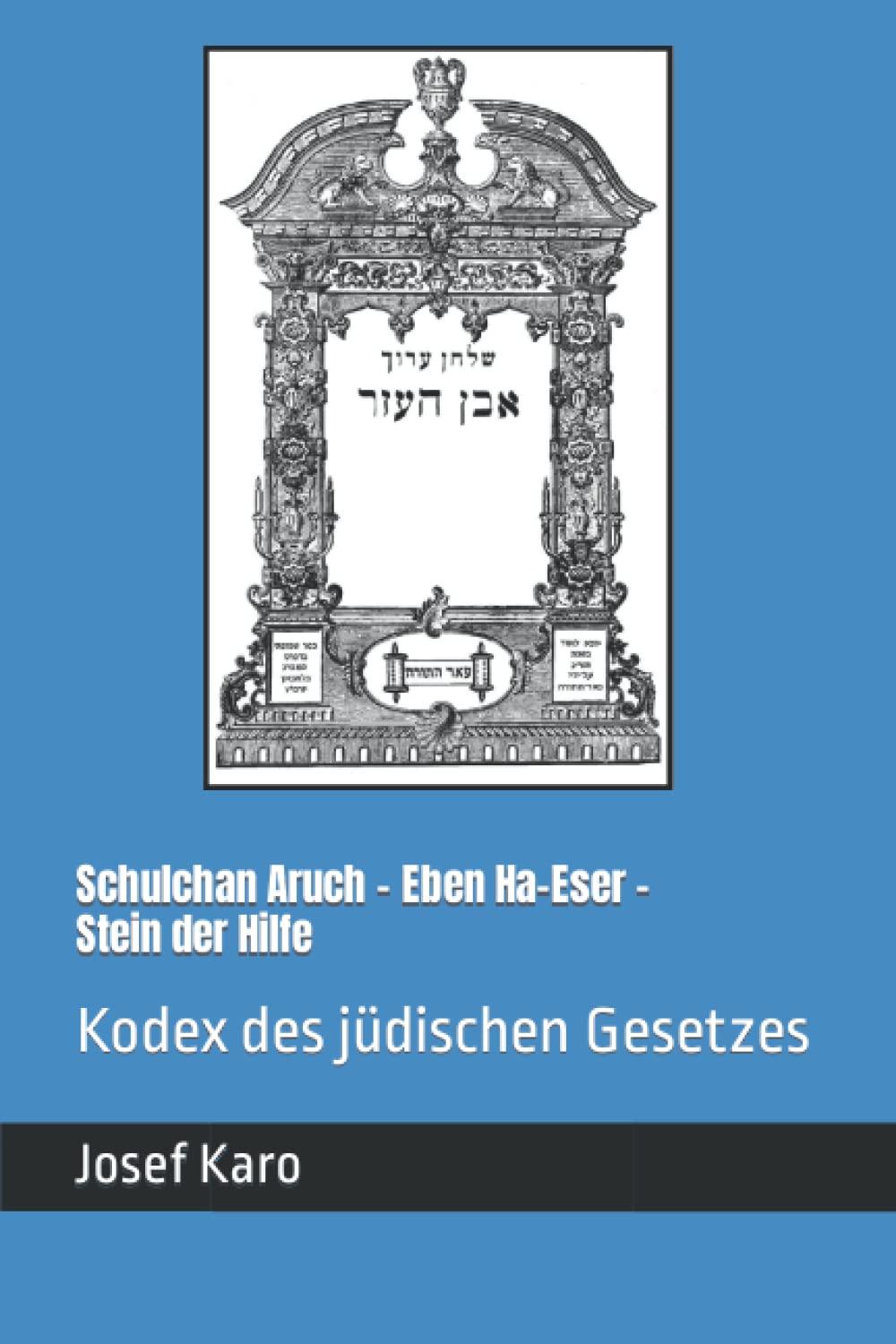 Schulchan Aruch - Eben Ha-Eser - Stein der Hilfe: Kodex des jüdischen Gesetzes (Der Schulchan Aruch)