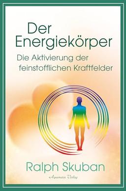 Der Energiekörper – Die Aktivierung der feinstofflichen Kraftfelder