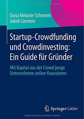 Startup-Crowdfunding und Crowdinvesting: Ein Guide für Gründer: Mit Kapital aus der Crowd junge Unternehmen online finanzieren