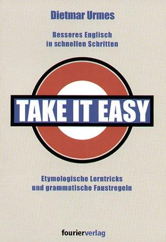 Take it easy: Besseres Englisch in schnellen Schritten: Etymologische Lerntricks und grammatische Faustregeln