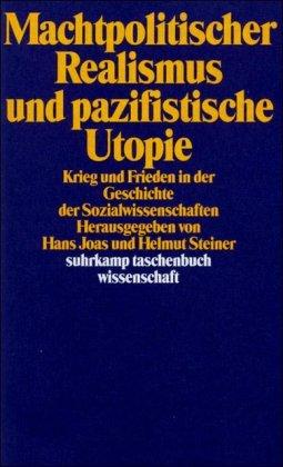 Machtpolitischer Realismus und pazifistische Utopie: Krieg und Frieden in der Geschichte der Sozialwissenschaften (suhrkamp taschenbuch wissenschaft)