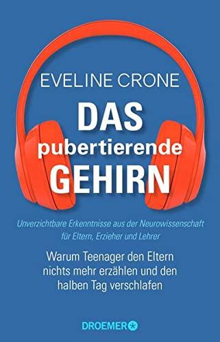 Das pubertierende Gehirn: Warum Teenager den Eltern nichts mehr erzählen und den halben Tag verschlafen. Unverzichtbare Erkenntnisse aus der Neurowissenschaft für Eltern, Erzieher und Lehrer