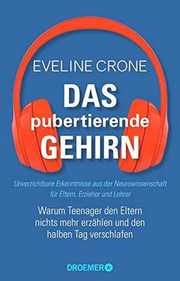 Das pubertierende Gehirn: Warum Teenager den Eltern nichts mehr erzählen und den halben Tag verschlafen. Unverzichtbare Erkenntnisse aus der Neurowissenschaft für Eltern, Erzieher und Lehrer