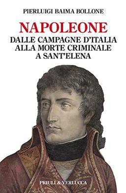 Napoleone. Dalle campagne d’Italia alla morte criminale a Sant’Elena (Paradigma)