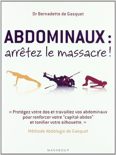 Abdominaux, arrêtez le massacre ! : méthode abdologie de Gasquet : protégez votre dos et travaillez vos abdominaux pour renforcer votre capital-abdos et tonifier votre silhouette