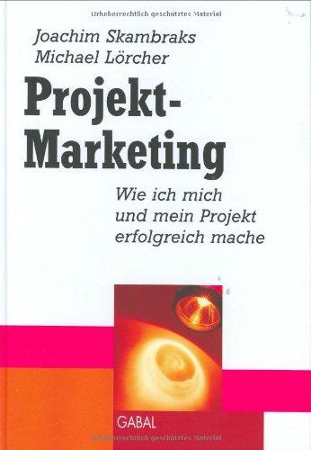 Projekt-Marketing. Wie ich mich und mein Projekt erfolgreich vermarkte