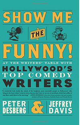 Show Me The Funny!: At the Writer’s Table with Hollywood’s Preeminent Humorists