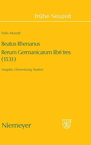 Beatus Rhenanus: Rerum Germanicarum libri tres (1531): Ausgabe, Übersetzung, Studien (Frühe Neuzeit, 127, Band 3)