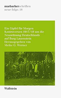 Ein Gipfel für Morgen: Kontroversen 1917/18 um die Neuordnung Deutschlands auf Burg Lauenstein (marbacher schriften: neue folge)