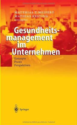 Gesundheitsmanagement im Unternehmen: Konzepte  -  Praxis  -  Perspektiven