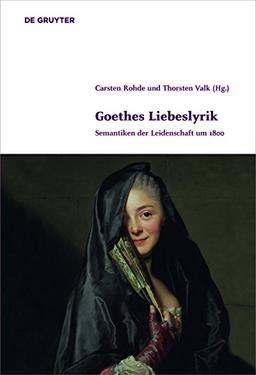 Goethes Liebeslyrik: Semantiken der Leidenschaft um 1800 (Klassik und Moderne, Band 4)