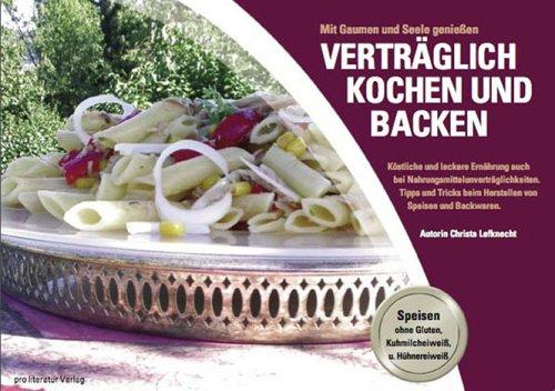 Verträglich Kochen und Backen: Köstliche und leckere Ernährung auch bei Nahrungsmittelunverträglichkeiten. Ohne Gluten, ohne Kuhmilcheiweiss, ohne Hühnereiweiss