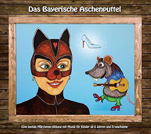 Das Bayerische Aschenputtel: Eine lustige Märchenerzählung aus Bayern mit Musik für Kinder ab 6 Jahren und Erwachsene