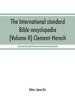 The International standard Bible encyclopedia (Volume II) Clement-Heresh