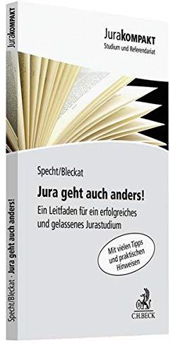 Jura geht auch anders!: Ein Leitfaden für ein erfolgreiches und gelassenes Jurastudium mit vielen Tipps und praktischen Hinweisen (Jura kompakt)