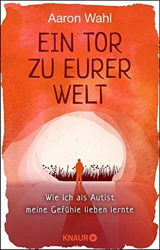 Ein Tor zu eurer Welt: Wie ich als Autist meine Gefühle lieben lernte Mit einem Vorwort von Tony Attwood