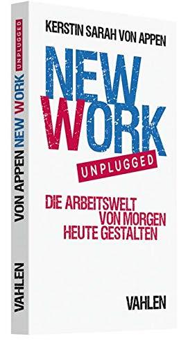 New Work. Unplugged.: Die Arbeitswelt von morgen heute gestalten